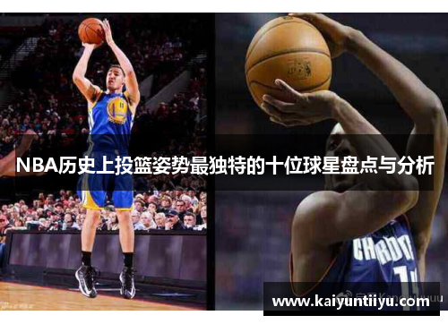 NBA历史上投篮姿势最独特的十位球星盘点与分析